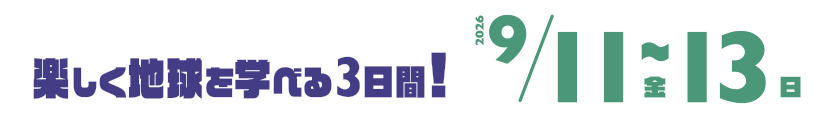 楽しく地球を学べる3日間！9月11日（金）～13日（日）