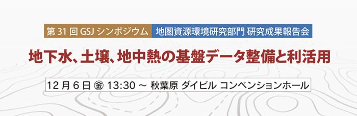 第31回 GSJシンポジウム「地下水、土壌、地中熱の基盤データ整備と利活用」