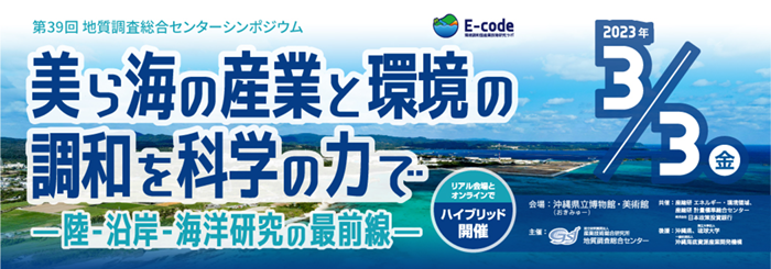 第39回 GSJシンポジウム「美ら海の産業と環境の調和を科学の力で～陸-沿岸-海洋研究の最前線～」