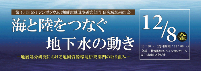 第40回 GSJシンポジウム「海と陸をつなぐ地下水の動き―地層処分研究における地圏資源環境研究部門の取り組み―」